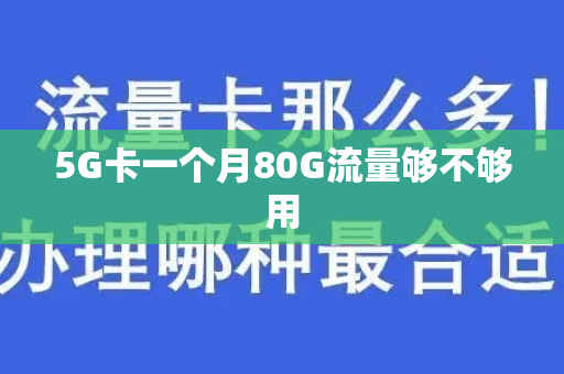 5G卡一个月80G流量够不够用