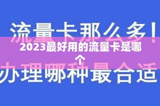 2023最好用的流量卡是哪个