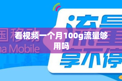 看视频一个月100g流量够用吗