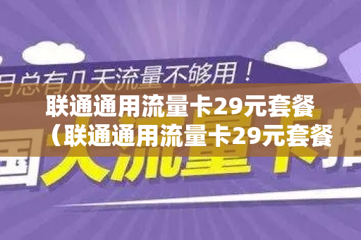 联通通用流量卡29元套餐（联通通用流量卡29元套餐怎么样）